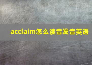 acclaim怎么读音发音英语