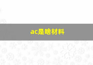 ac是啥材料