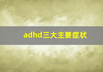 adhd三大主要症状