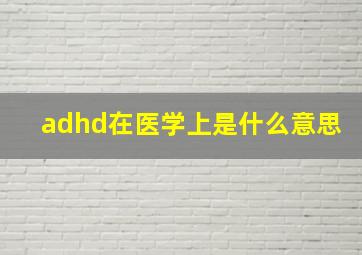 adhd在医学上是什么意思