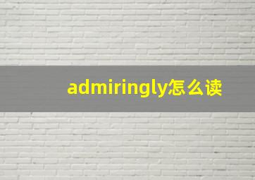 admiringly怎么读