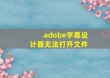 adobe字幕设计器无法打开文件