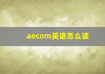 aecom英语怎么读