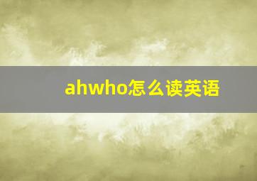 ahwho怎么读英语