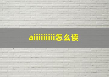 aiiiiiiiii怎么读