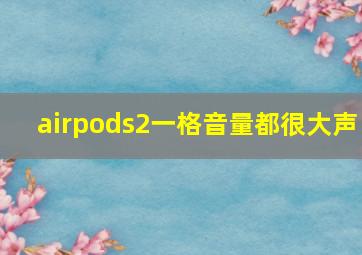 airpods2一格音量都很大声