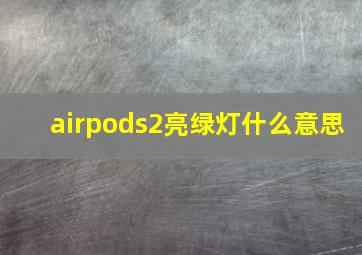 airpods2亮绿灯什么意思