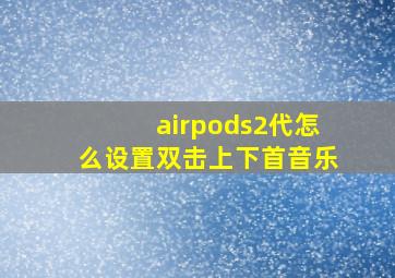 airpods2代怎么设置双击上下首音乐