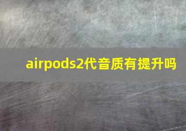 airpods2代音质有提升吗