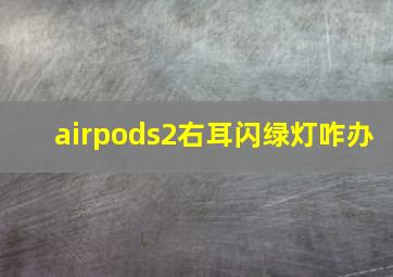 airpods2右耳闪绿灯咋办