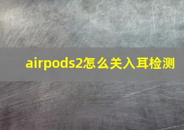 airpods2怎么关入耳检测