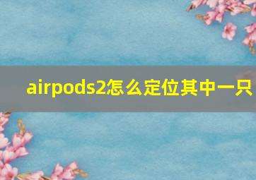 airpods2怎么定位其中一只