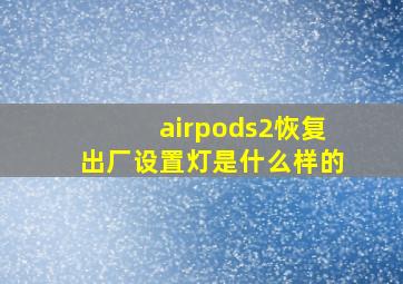 airpods2恢复出厂设置灯是什么样的