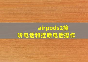 airpods2接听电话和挂断电话操作