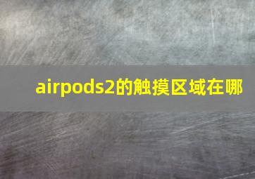 airpods2的触摸区域在哪