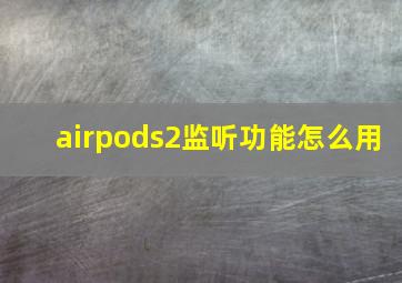 airpods2监听功能怎么用