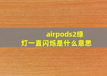 airpods2绿灯一直闪烁是什么意思