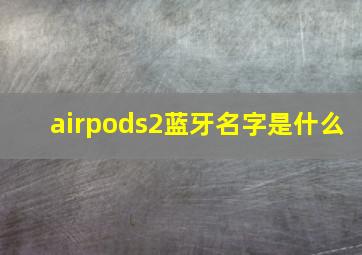 airpods2蓝牙名字是什么