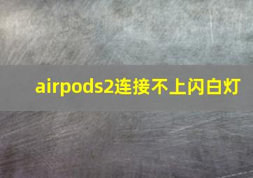 airpods2连接不上闪白灯