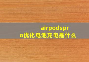 airpodspro优化电池充电是什么