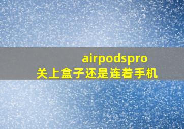 airpodspro关上盒子还是连着手机