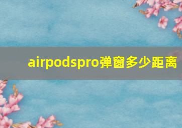 airpodspro弹窗多少距离