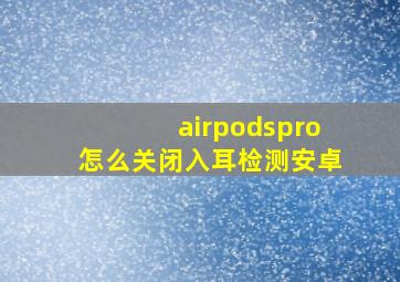 airpodspro怎么关闭入耳检测安卓