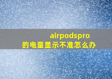 airpodspro的电量显示不准怎么办