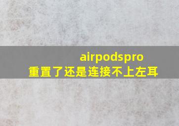 airpodspro重置了还是连接不上左耳