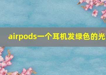 airpods一个耳机发绿色的光