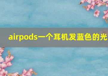 airpods一个耳机发蓝色的光