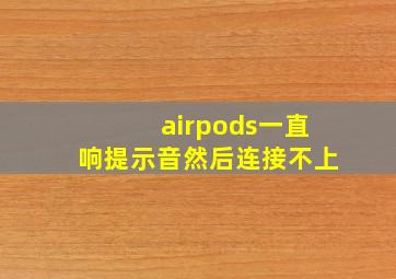 airpods一直响提示音然后连接不上