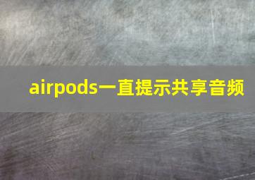 airpods一直提示共享音频