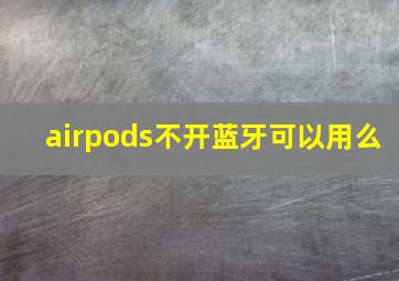 airpods不开蓝牙可以用么