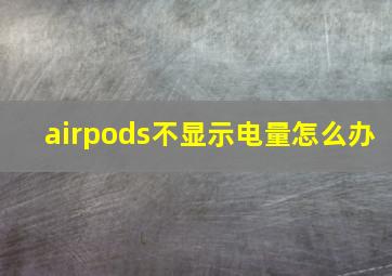 airpods不显示电量怎么办