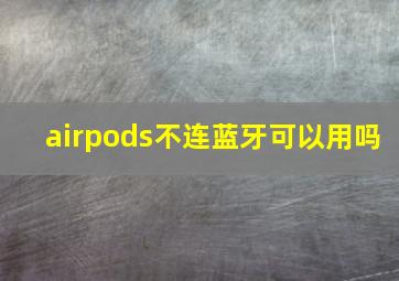 airpods不连蓝牙可以用吗