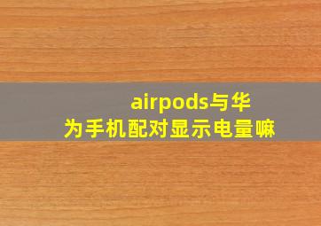 airpods与华为手机配对显示电量嘛