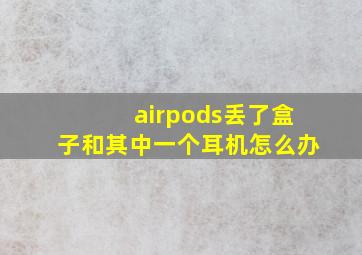 airpods丢了盒子和其中一个耳机怎么办