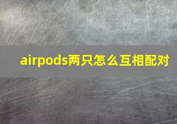 airpods两只怎么互相配对