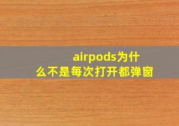 airpods为什么不是每次打开都弹窗