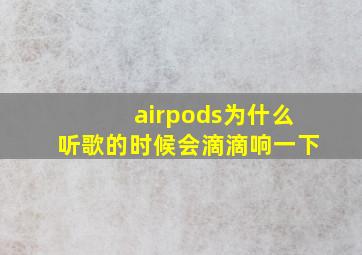 airpods为什么听歌的时候会滴滴响一下