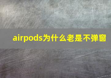 airpods为什么老是不弹窗