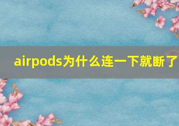 airpods为什么连一下就断了