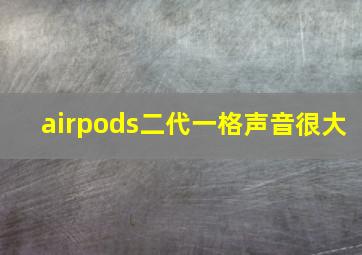 airpods二代一格声音很大