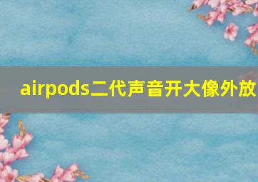 airpods二代声音开大像外放