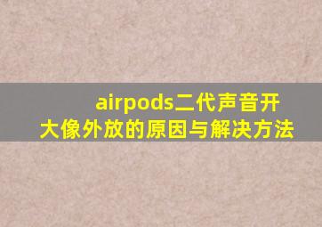 airpods二代声音开大像外放的原因与解决方法