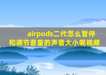 airpods二代怎么暂停和调节音量的声音大小呢视频