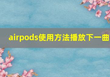 airpods使用方法播放下一曲