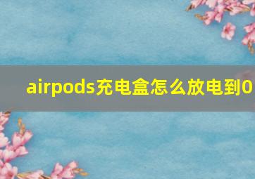 airpods充电盒怎么放电到0