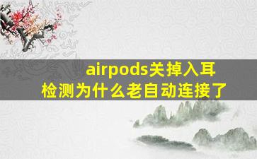 airpods关掉入耳检测为什么老自动连接了